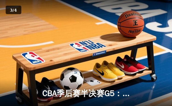 CBA季后赛半决赛G5：辽宁本钢加时逆转广东宏远 张镇麟关键三分锁定胜局 - 3
