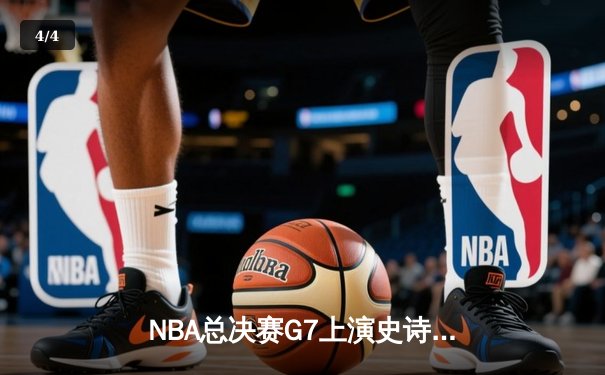 NBA总决赛G7上演史诗逆转 掘金末节狂轰25-0击溃凯尔特人夺冠 - 4