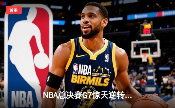 NBA总决赛G7惊天逆转！湖人加时险胜凯尔特人夺第18冠