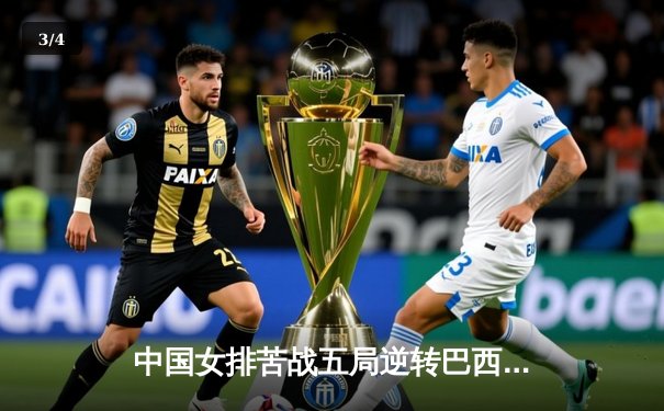 中国女排苦战五局逆转巴西 张常宁砍28分率队夺总决赛门票 - 3