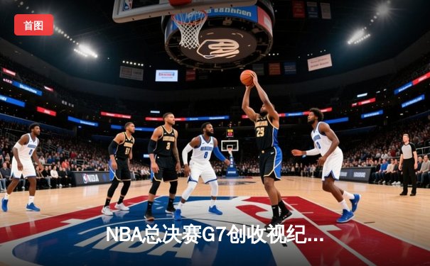 NBA总决赛G7创收视纪录 库里狂砍43分率勇士加时逆转凯尔特人