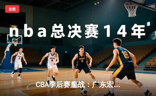 CBA季后赛鏖战：广东宏远加时逆转辽宁本钢，胡明轩35分创生涯新高
