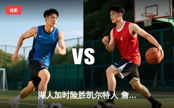 湖人加时险胜凯尔特人 詹姆斯三双率队终结对手六连胜