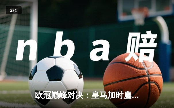 欧冠巅峰对决：皇马加时鏖战3-2险胜拜仁，本泽马绝杀导演惊天逆转 - 2